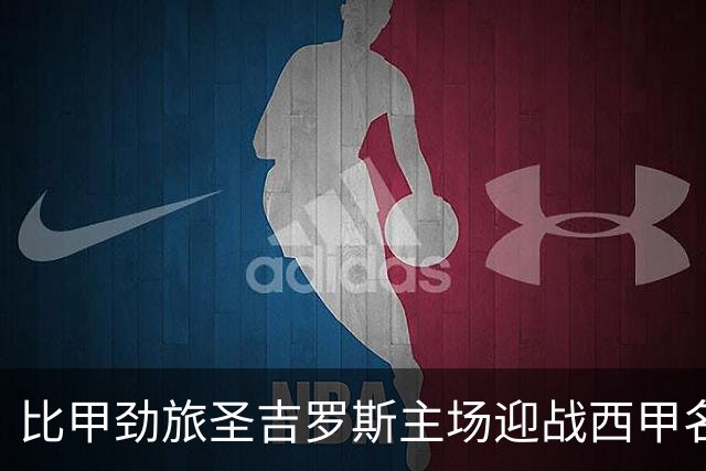比甲劲旅圣吉罗斯主场迎战西甲名队皇家社会